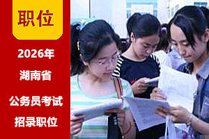 2026年湖南公務(wù)員考試招錄職位表 2026年湖南公務(wù)員考試招錄職位表
